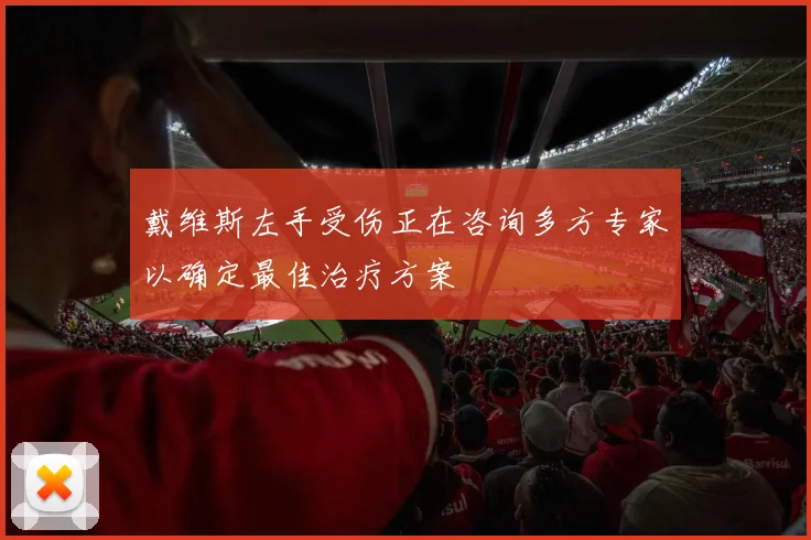 戴维斯左手受伤正在咨询多方专家以确定最佳治疗方案
