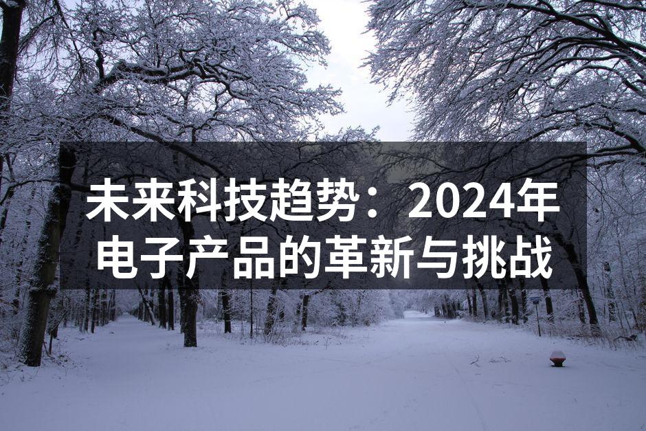 未来科技趋势：2024年电子产品的革新与挑战