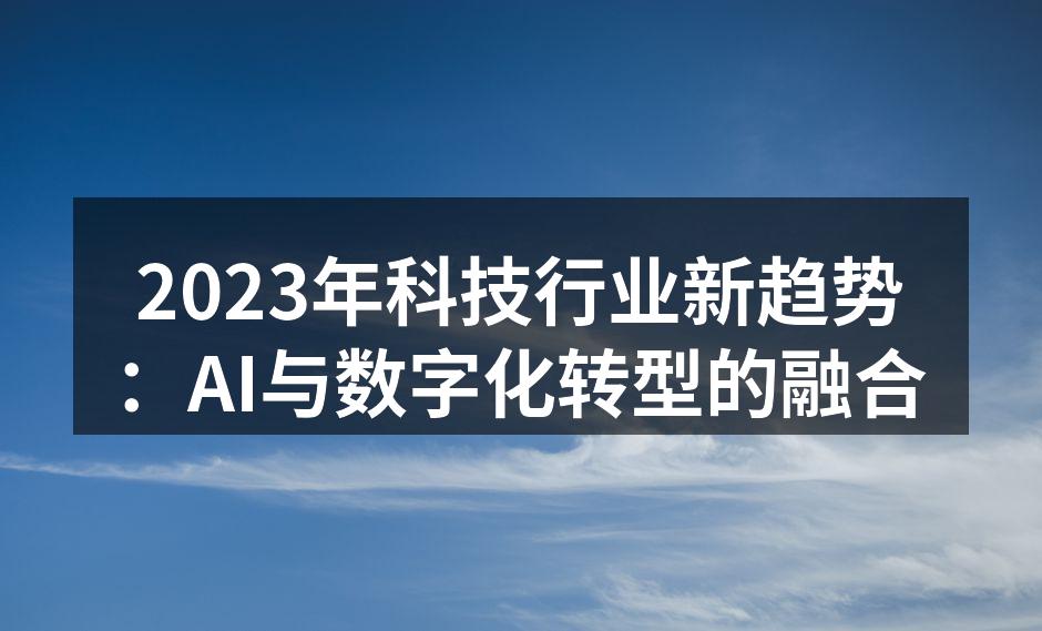 2023年科技行业新趋势：AI与数字化转型的融合